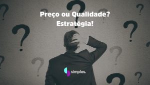 Preço ou Qualidade? Estratégia! Simples Inovação