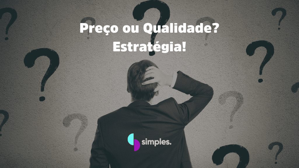 Preço ou Qualidade? Estratégia! Simples Inovação