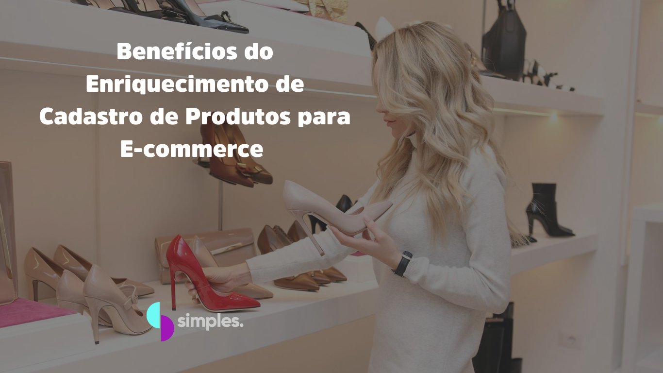 Benefícios do Enriquecimento de Cadastro de Produtos para Ecommerce