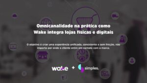 Wake integra lojas físicas e digitais | Simples Inovação