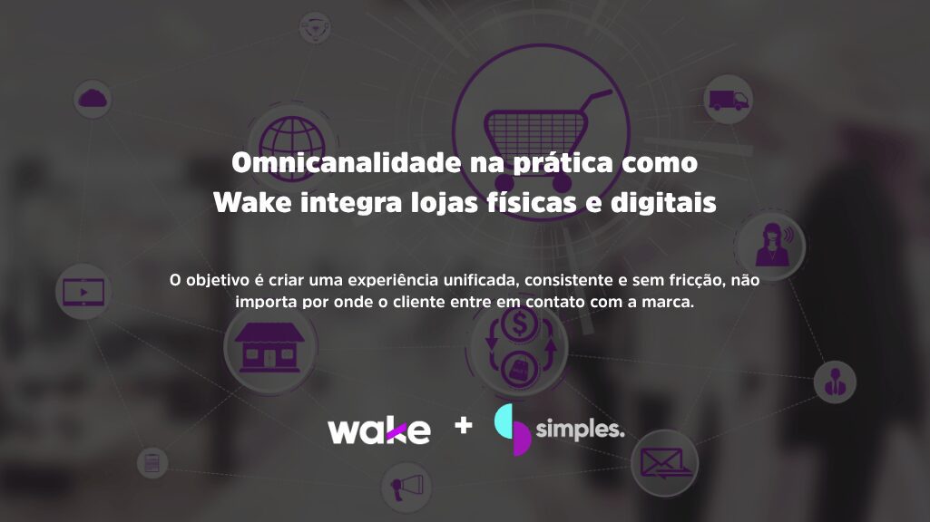 Wake integra lojas físicas e digitais | Simples Inovação