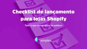 Checklist de lançamento loja Shopify | Simples Inovação