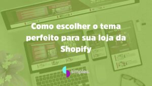 Como escolher o tema perfeito para sua loja da Shopify