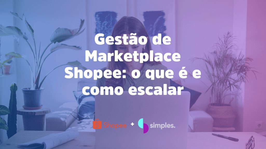 Gestão de Marketplace Shopee: o que é e como escalar | Simples Inovação