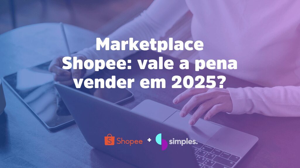Marketplace Shopee: vale a pena vender em 2025? | Simples Inovação